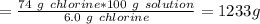 =\frac{74\ g\ chlorine*100\ g\ solution}{6.0\ g\ chlorine} =1233 g