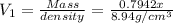 V_1=\frac{Mass}{density}=\frac{0.7942 x}{8.94 g/cm^3}