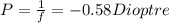 P = \frac{1}{f} = -0.58 Dioptre