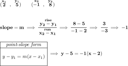 \bf (\stackrel{x_1}{2}~,~\stackrel{y_1}{5})\qquad (\stackrel{x_2}{-1}~,~\stackrel{y_2}{8}) \\\\\\ slope = m\implies \cfrac{\stackrel{rise}{ y_2- y_1}}{\stackrel{run}{ x_2- x_1}}\implies \cfrac{8-5}{-1-2}\implies \cfrac{3}{-3}\implies -1 \\\\\\ \begin{array}{|c|ll} \cline{1-1} \textit{point-slope form}\\ \cline{1-1} \\ y-y_1=m(x-x_1) \\\\ \cline{1-1} \end{array}\implies y-5=-1(x-2)