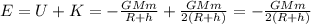 E=U+K = -\frac{GMm}{R+h}+\frac{GMm}{2(R+h)}=-\frac{GMm}{2(R+h)}
