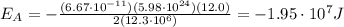 E_A = - \frac{(6.67\cdot 10^{-11})(5.98\cdot 10^{24})(12.0)}{2(12.3\cdot 10^6)}=-1.95\cdot 10^{7} J