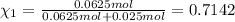 \chi_1=\frac{0.0625 mol}{0.0625 mol+0.025 mol}=0.7142