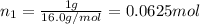 n_1=\frac{1 g}{16.0 g/mol}=0.0625 mol