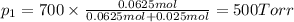 p_1=700\times \frac{0.0625 mol}{0.0625 mol+0.025 mol}=500 Torr