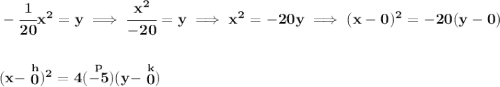 \bf -\cfrac{1}{20}x^2=y\implies \cfrac{x^2}{-20}=y\implies x^2=-20y\implies (x-0)^2=-20(y-0) \\\\\\ (x-\stackrel{h}{0})^2=4(\stackrel{p}{-5})(y-\stackrel{k}{0})