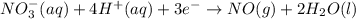NO_3^-(aq)+4H^+(aq)+3e^-\rightarrow NO(g)+2H_2O(l)