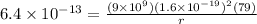 6.4 \times 10^{-13} = \frac{(9\times 10^9)(1.6 \times 10^{-19})^2(79)}{r}