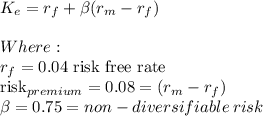 K_e= r_f + \beta (r_m-r_f)\\\\Where:\\r_f =0.04 $ risk free rate\\risk_{premium}= 0.08 = (r_m-r_f)\\\beta = 0.75 = non-diversifiable \:risk