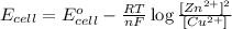E_{cell}=E^o_{cell}-\frac{RT}{nF}\log \frac{[Zn^{2+}]^2}{[Cu^{2+}]}