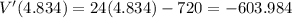 V'(4.834)=24(4.834) - 720=-603.984