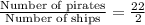 \frac{\text{Number of pirates}}{\text{Number of ships}}=\frac{22}{2}