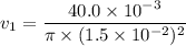 v_{1}=\dfrac{40.0\times10^{-3}}{\pi\times(1.5\times10^{-2})^2}