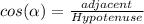 cos(\alpha)=\frac{adjacent}{Hypotenuse}