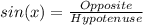 sin(x)=\frac{Opposite}{Hypotenuse}