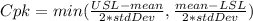Cpk=min(\frac{USL-mean}{2*stdDev},\frac{mean-LSL}{2*stdDev} )