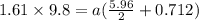 1.61\times9.8=a(\frac{5.96}{2}+0.712)