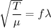 \sqrt{\dfrac{T}{\mu}}=f\lambda