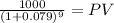 \frac{1000}{(1 + 0.079)^{9} } = PV