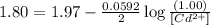 1.80=1.97-\frac{0.0592}{2}\log \frac{(1.00)}{[Cd^{2+}]}