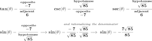 \bf tan(\theta)=\cfrac{\stackrel{opposite}{-7}}{\stackrel{adjacent}{6}} ~\hfill csc(\theta)=\cfrac{\stackrel{hypotenuse}{\sqrt{85}}}{\stackrel{opposite}{-7}} ~\hfill sec(\theta)=\cfrac{\stackrel{hypotenuse}{\sqrt{85}}}{\stackrel{adjacent}{6}} \\\\\\ sin(\theta)=\cfrac{\stackrel{opposite}{-7}}{\stackrel{hypotenuse}{\sqrt{85}}}\implies \stackrel{\textit{and rationalizing the denominator}}{sin(\theta)=\cfrac{-7}{\sqrt{85}}\cdot \cfrac{\sqrt{85}}{\sqrt{85}}\implies sin(\theta)=-\cfrac{7\sqrt{85}}{85}}