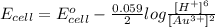E_{cell} = E^{o}_{cell} - \frac{0.059}{2}log \frac{[H^{+}]^{6}}{[Au^{3+}]^{2}}