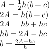 A= \frac{1}{2}h(b+c) \\&#10;2A=h(b+c)\\&#10;2A=hb+hc\\&#10;hb=2A-hc\\&#10;b=\frac{2A-hc}{h}&#10;&#10;