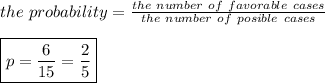 the \ probability= \frac{the \ number \ of \ favorable \ cases}{the \ number \ of \ posible \ cases} \\ \\\boxed{p= \frac{6}{15}=\frac{2}{5}}