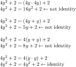 4y^2+2=(4y\cdot4y)+2\\&#10;4y^2+2=16y^2+2 \leftarrow \text{not identity}\\\\&#10;4y^2+2=(4y+y)+2\\&#10;4y^2+2=5y+2 \leftarrow \text{not identity}\\\\&#10;4y^2+2=4(y+y)+2\\&#10;4y^2+2=8y+2 \leftarrow \text{not identity}\\\\&#10;4y^2+2=4(y\cdot y)+2\\&#10;4y^2+2=4y^2+2 \leftarrow \text{identity}