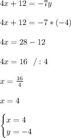 4x+12=-7y\\ \\ 4x+12=-7*(-4)\\ \\4x=28-12\\ \\4x=16\ \ /:4\\ \\x=\frac{16}{4}\\ \\ x=4 \\ \\ \begin{cases}x=4 \\ y=-4 \end{cases}