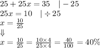 25+25x=35 \ \ \ |-25 \\&#10;25x=10 \ \ \ |\div 25 \\&#10;x=\frac{10}{25} \\&#10;\Downarrow \\&#10;x=\frac{10}{25}=\frac{10 \times 4}{25 \times 4}=\frac{40}{100}=40\%