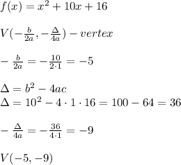 f(x)=x^2+10x+16\\\\V(-\frac{b}{2a},-\frac{\Delta}{4a})-vertex\\\\-\frac{b}{2a}=-\frac{10}{2\cdot1}=-5\\\\\Delta=b^2-4ac\\\Delta=10^2-4\cdot1\cdot16=100-64=36\\\\-\frac{\Delta}{4a}=-\frac{36}{4\cdot1}=-9\\\\V(-5,-9)