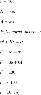 r=6in\\\\H=8in\\\\A=\pi rl\\\\Pythagoras\ theorem:\\\\r^2+H^2=l^2\\\\l^2=6^2+8^2\\\\l^2=36+64\\\\l^2=100\\\\l=\sqrt{100}\\\\l=10\ (in)