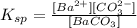 K_{sp}=\frac{[Ba^{2+}][CO_3^{2-}]}{[BaCO_3]}