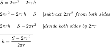 S=2\pi r^2+2\pi rh\\\\2\pi r^2+2\pi rh=S\ \ \ \ |subtract\ 2\pi r^2\ from\ both\ sides\\\\2\pi rh=S-2\pi r^2\ \ \ \ |divide\ both\ sides\ by\ 2\pi r\\\\\boxed{h=\frac{S-2\pi r^2}{2\pi r}}