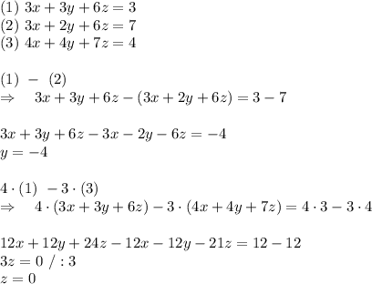 (1)\ 3x+3y+6z=3\\ (2) \ 3x+2y+6z=7\\(3)\ 4x+4y+7z=4\\\\(1)\ -\ (2)\\\Rightarrow\ \ \ 3x+3y+6z-(3x+2y+6z)=3-7\\\\3x+3y+6z-3x-2y-6z=-4\\y=-4\\\\4\cdot (1)\ -3\cdot(3)\\\Rightarrow\ \ \ 4\cdot(3x+3y+6z)-3\cdot(4x+4y+7z)=4\cdot3-3\cdot4\\\\12x+12y+24z-12x-12y-21z=12-12\\3z=0\  /:3\\z=0\\\\