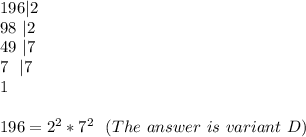 196|2 \\ 98 \ |2 \\ 49 \ |7 \\ 7 \ \ |7 \\ 1 \\\\ 196= 2^2*7^2 \ \ (The \ answer \ is \ variant \ D)