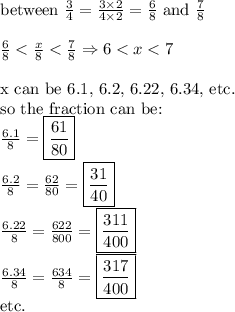 \hbox{between} \ \frac{3}{4}=\frac{3 \times 2}{4 \times 2}=\frac{6}{8} \ \hbox{and} \ \frac{7}{8} \\ \\ \frac{6}{8} < \frac{x}{8} < \frac{7}{8} \Rightarrow 6