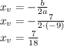 x_v=-\frac{b}{2a}\\&#10;x_v=-\frac{7}{2\cdot(-9)}\\&#10;x_v=\frac{7}{18}\\