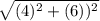 \sqrt{  (4)^{2} + ( 6))^{2}  }