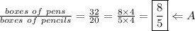 \frac{boxes \ of \ pens}{boxes \ of \ pencils}=\frac{32}{20}=\frac{8 \times 4}{5 \times 4}=\boxed{\frac{8}{5}} \Leftarrow A