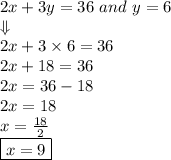 2x+3y=36 \ and \ y=6 \\&#10;\Downarrow \\&#10;2x+3 \times 6=36 \\&#10;2x+18=36 \\&#10;2x=36-18 \\&#10;2x=18 \\&#10;x=\frac{18}{2} \\&#10;\boxed{x=9}