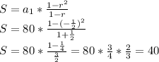 S= a_{1}* \frac{1- r^{2} }{1-r}\\ S=80*\frac{1- ( -\frac{1}{2}) ^{2} }{1+\frac{1}{2} }\\S=80* \frac{1- \frac{1}{4} }{ \frac{3}{2} }=80* \frac{3}{4}* \frac{2}{3}   =40