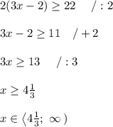 2(3x-2) \geq22\ \ \ \ /:2\\\\3x-2\geq11\ \ \ /+2\\\\3x\geq13\ \ \ \ /:3\\\\x\geq4\frac{1}{3}\\\\x\in\left