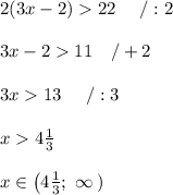 2(3x-2)  22\ \ \ \ /:2\\\\3x-2  11\ \ \ /+2\\\\3x  13\ \ \ \ /:3\\\\x  4\frac{1}{3}\\\\x\in\left(4\frac{1}{3};\ \infty\left)