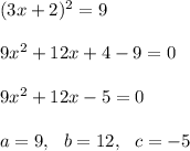 (3x+2)^2=9 \\\\9x^2+12x+4-9=0\\\\9x^2+12x-5=0\\\\a=9,\ \ b=12, \ \ c=-5