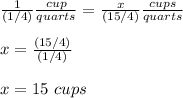 \frac{1}{(1/4)}\frac{cup}{quarts} =\frac{x}{(15/4)}\frac{cups}{quarts}\\ \\x=\frac{(15/4)}{(1/4)}\\\\x=15\ cups