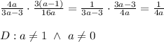 \frac{4a}{3a-3}\cdot\frac{3(a-1)}{16a}=\frac{1}{3a-3}\cdot\frac{3a-3}{4a}=\frac{1}{4a}\\\\D:a\neq1\ \wedge\ a\neq0