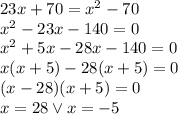23x+70=x^2-70\\&#10;x^2-23x-140=0\\&#10;x^2+5x-28x-140=0\\&#10;x(x+5)-28(x+5)=0\\&#10;(x-28)(x+5)=0\\&#10;x=28 \vee x=-5