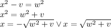x^2-v=w^2\\&#10;x^2=w^2+v\\&#10;x=-\sqrt{w^2+v} \vee x=\sqrt{w^2+v}